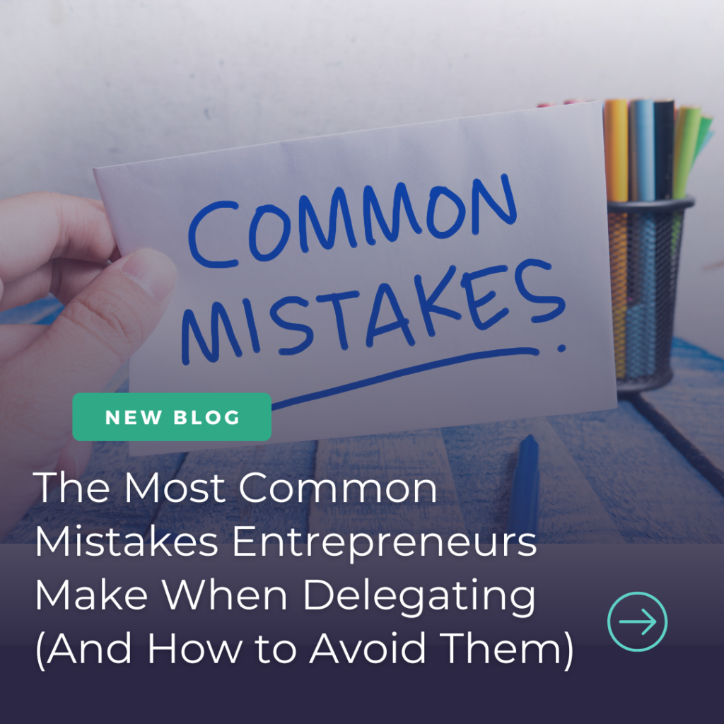 The Most Common Mistakes Entrepreneurs Make When Delegating (And How to Avoid Them)