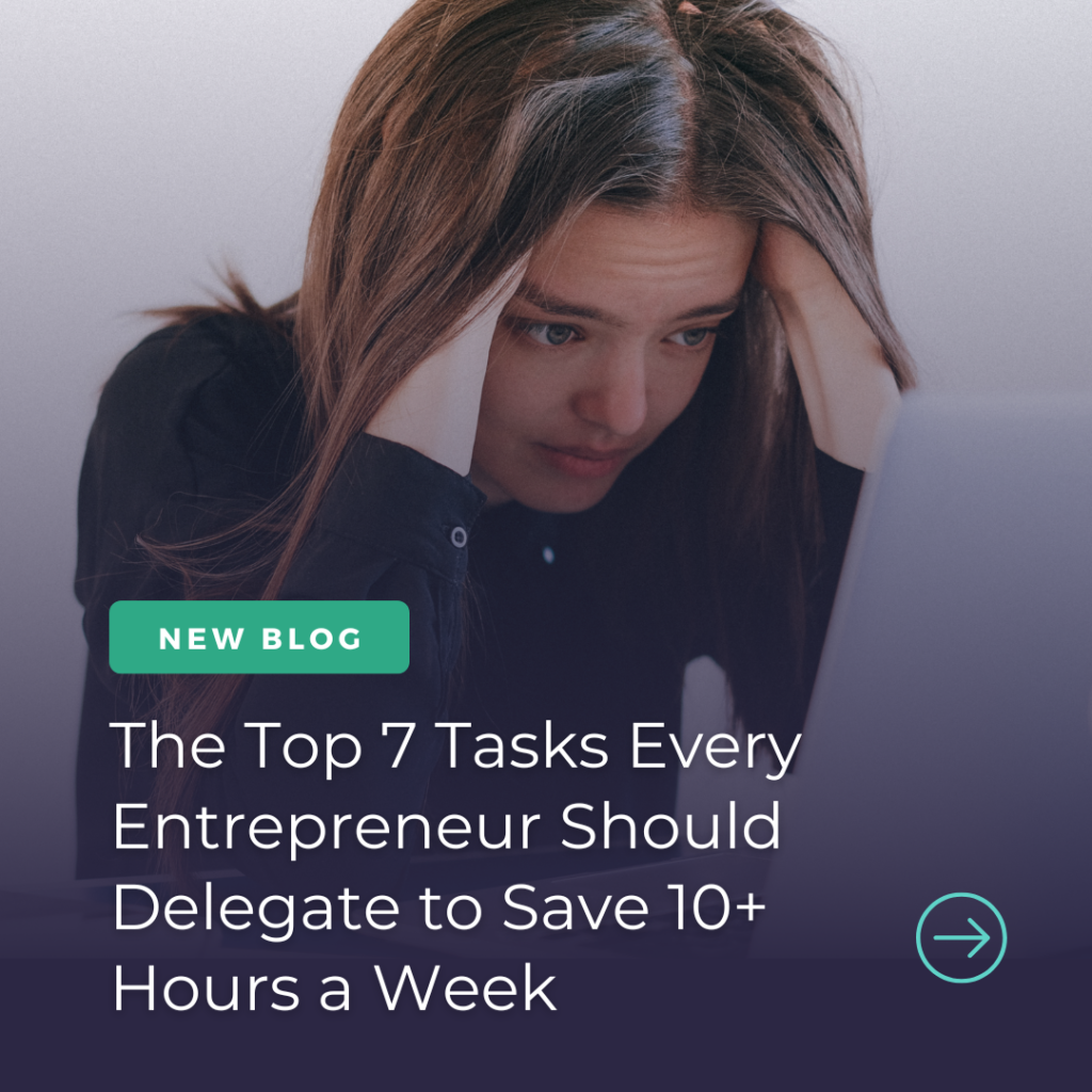 The Top 7 Tasks Every Entrepreneur Should Delegate to Save 10+ Hours a Week